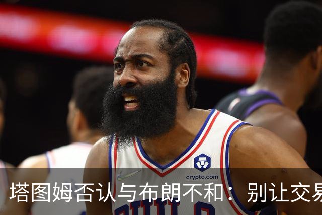 塔图姆否认与布朗不和：别让交易变成狗血剧