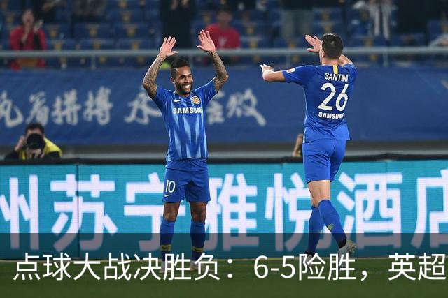 点球大战决胜负：6-5险胜，英超领头羊艰难晋级，布莱顿惨遭淘汰